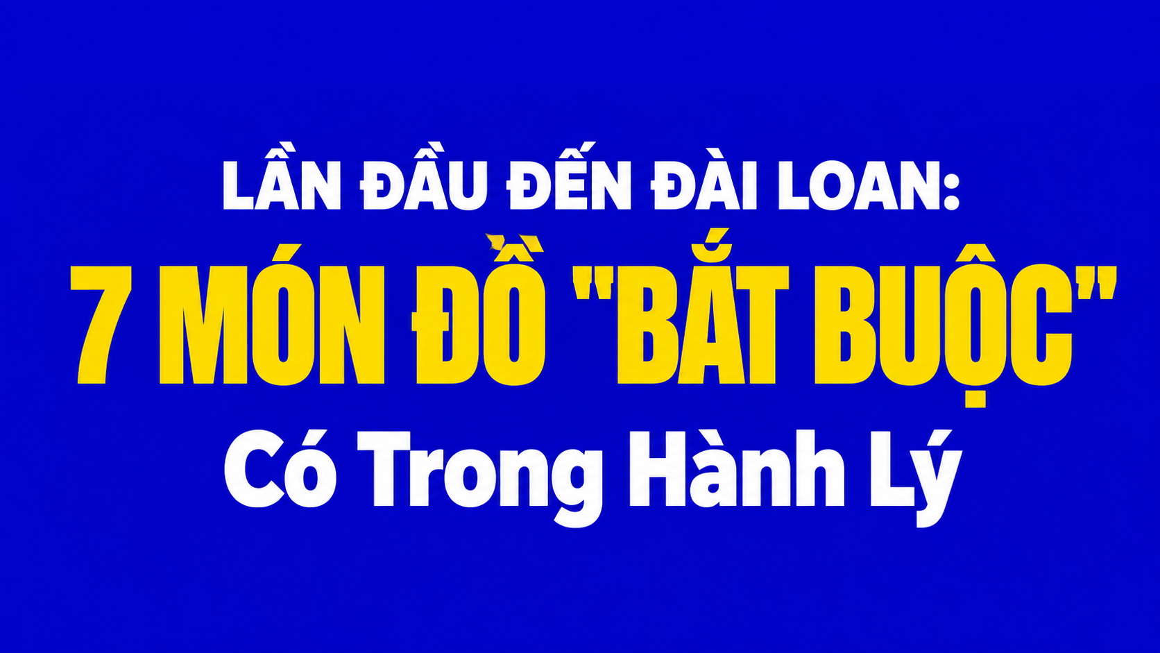 Lần Đầu Đến Đài Loan: 7 Món Đồ "Bắt Buộc" Có Trong Hành Lý