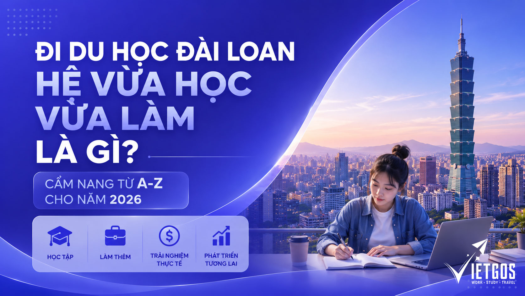 Đi Du Học Đài Loan Hệ Vừa Học Vừa Làm Là Gì? Cẩm Nang Từ A-Z Cho Năm 2026
