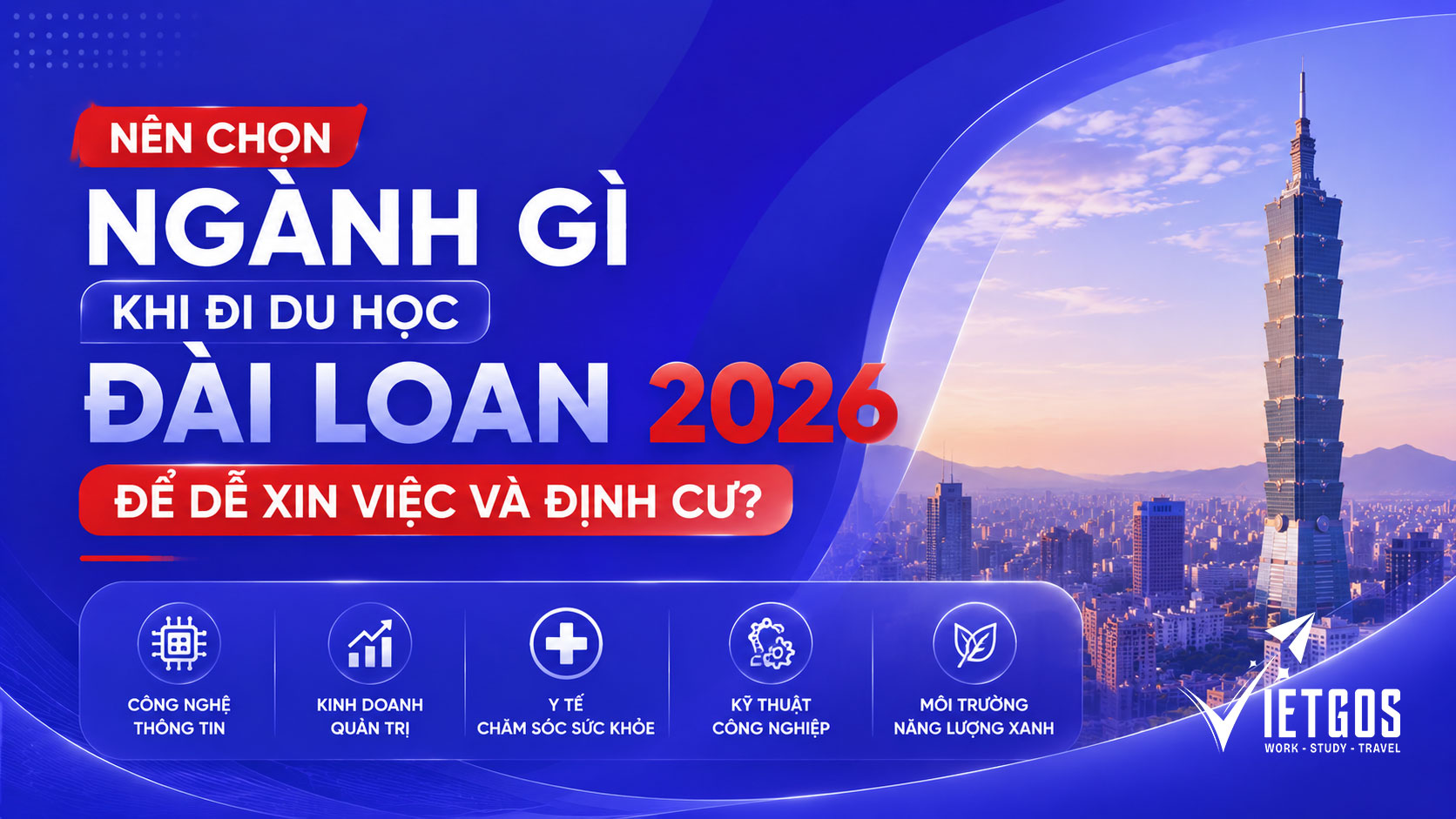 Nên chọn ngành gì khi đi du học Đài Loan 2026 để dễ xin việc và định cư?
